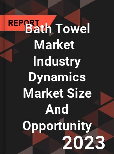 Bath Towel Market Industry Dynamics Market Size And Opportunity