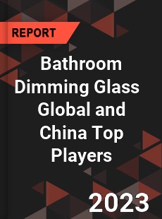 Bathroom Dimming Glass Global and China Top Players Market