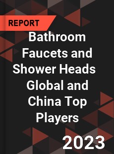 Bathroom Faucets and Shower Heads Global and China Top Players Market