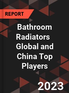 Bathroom Radiators Global and China Top Players Market