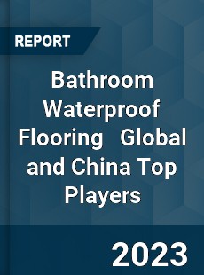 Bathroom Waterproof Flooring Global and China Top Players Market