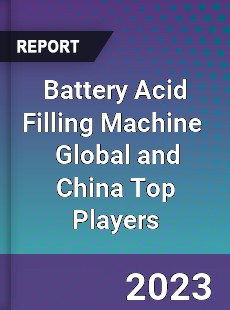 Battery Acid Filling Machine Global and China Top Players Market