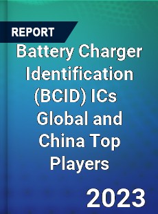 Battery Charger Identification ICs Global and China Top Players Market