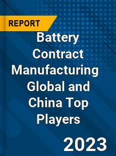 Battery Contract Manufacturing Global and China Top Players Market