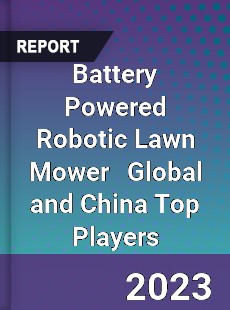 Battery Powered Robotic Lawn Mower Global and China Top Players Market