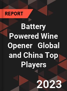 Battery Powered Wine Opener Global and China Top Players Market