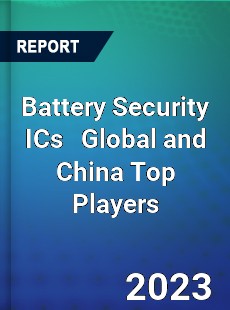 Battery Security ICs Global and China Top Players Market