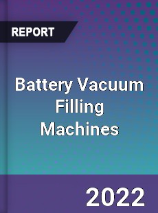 Battery Vacuum Filling Machines Market