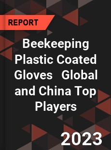 Beekeeping Plastic Coated Gloves Global and China Top Players Market