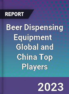 Beer Dispensing Equipment Global and China Top Players Market