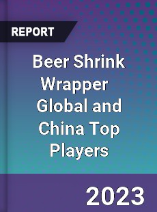 Beer Shrink Wrapper Global and China Top Players Market