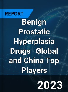 Benign Prostatic Hyperplasia Drugs Global and China Top Players Market