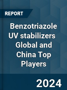 Benzotriazole UV stabilizers Global and China Top Players Market