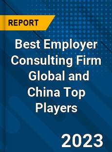 Best Employer Consulting Firm Global and China Top Players Market