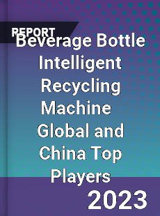 Beverage Bottle Intelligent Recycling Machine Global and China Top Players Market