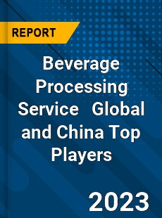 Beverage Processing Service Global and China Top Players Market