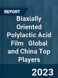 Biaxially Oriented Polylactic Acid Film Global and China Top Players Market