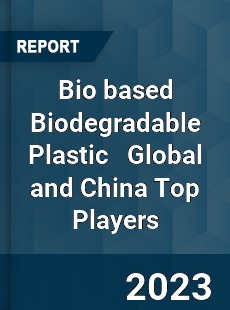 Bio based Biodegradable Plastic Global and China Top Players Market