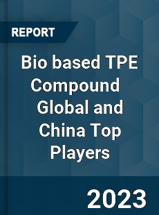 Bio based TPE Compound Global and China Top Players Market