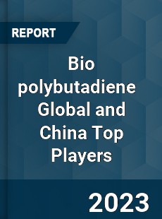 Bio polybutadiene Global and China Top Players Market