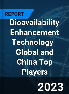 Bioavailability Enhancement Technology Global and China Top Players Market