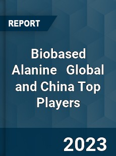 Biobased Alanine Global and China Top Players Market