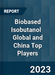 Biobased Isobutanol Global and China Top Players Market