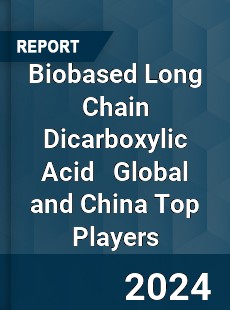 Biobased Long Chain Dicarboxylic Acid Global and China Top Players Market