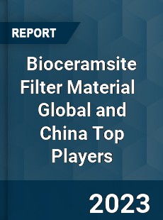 Bioceramsite Filter Material Global and China Top Players Market