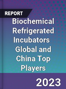 Biochemical Refrigerated Incubators Global and China Top Players Market