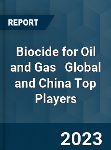 Biocide for Oil and Gas Global and China Top Players Market