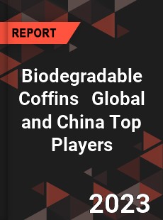 Biodegradable Coffins Global and China Top Players Market