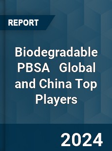 Biodegradable PBSA Global and China Top Players Market