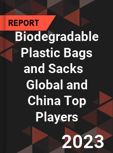 Biodegradable Plastic Bags and Sacks Global and China Top Players Market