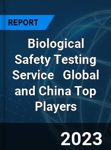 Biological Safety Testing Service Global and China Top Players Market