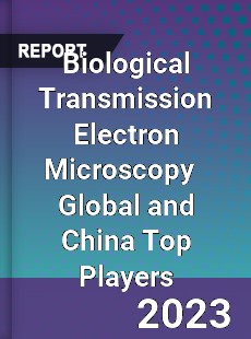 Biological Transmission Electron Microscopy Global and China Top Players Market