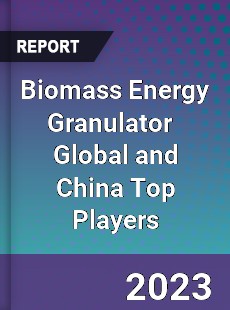 Biomass Energy Granulator Global and China Top Players Market