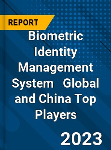 Biometric Identity Management System Global and China Top Players Market