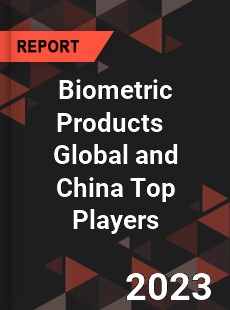 Biometric Products Global and China Top Players Market