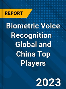 Biometric Voice Recognition Global and China Top Players Market