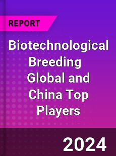 Biotechnological Breeding Global and China Top Players Market