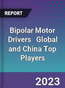 Bipolar Motor Drivers Global and China Top Players Market