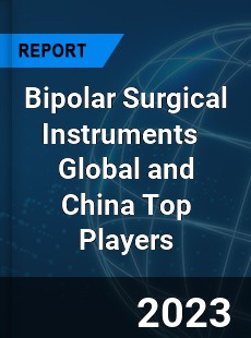 Bipolar Surgical Instruments Global and China Top Players Market