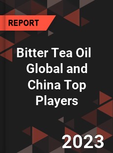 Bitter Tea Oil Global and China Top Players Market