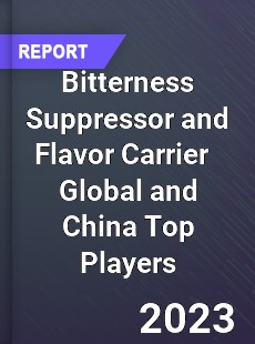 Bitterness Suppressor and Flavor Carrier Global and China Top Players Market