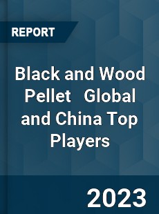 Black and Wood Pellet Global and China Top Players Market