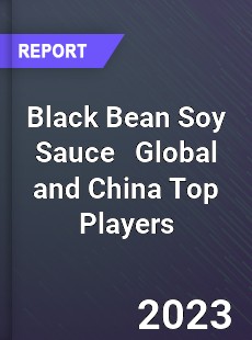 Black Bean Soy Sauce Global and China Top Players Market