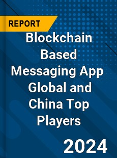 Blockchain Based Messaging App Global and China Top Players Market