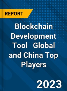 Blockchain Development Tool Global and China Top Players Market