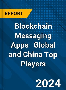 Blockchain Messaging Apps Global and China Top Players Market